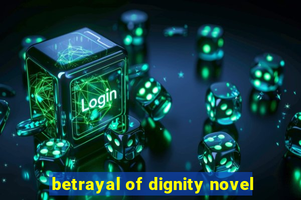 betrayal of dignity novel